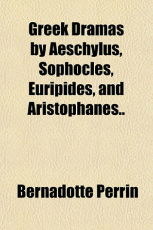 Cover of Greek Dramas by Aeschylus, Sophocles, Euripides, and Aristophanes..