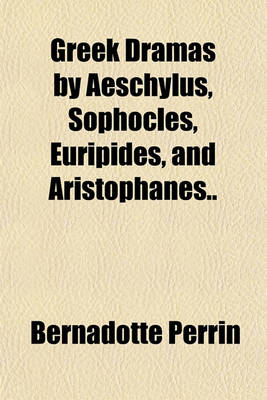 Book cover for Greek Dramas by Aeschylus, Sophocles, Euripides, and Aristophanes..