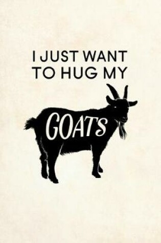 Cover of I just want to hug my goats