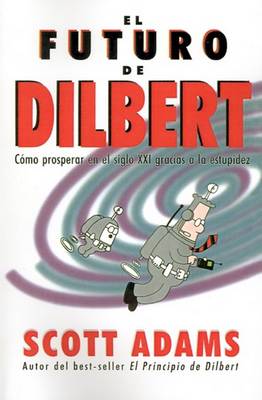 Book cover for El Futuro De Dilbert: Como Prosperar En El Siglo Xxi Gracias a La Esupidez