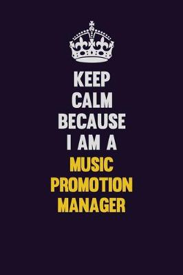 Book cover for Keep Calm Because I Am A Music Promotion Manager