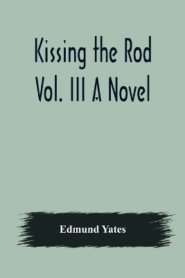 Book cover for Kissing the Rod. Vol. III A Novel.