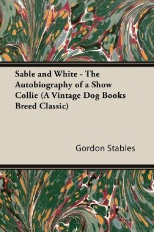 Cover of Sable and White - The Autobiography of a Show Collie (A Vintage Dog Books Breed Classic)