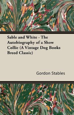 Book cover for Sable and White - The Autobiography of a Show Collie (A Vintage Dog Books Breed Classic)