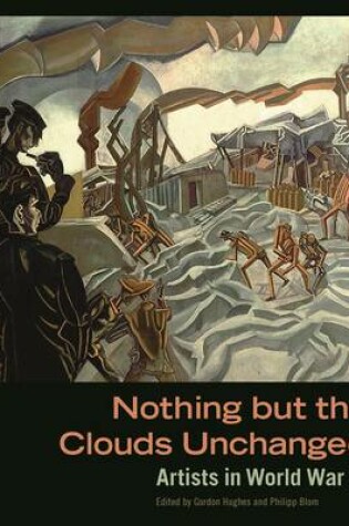 Cover of Nothing But The Clouds Unchanged – Artists in World War I