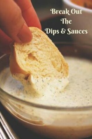 Cover of Break Out the Dips & Sauces