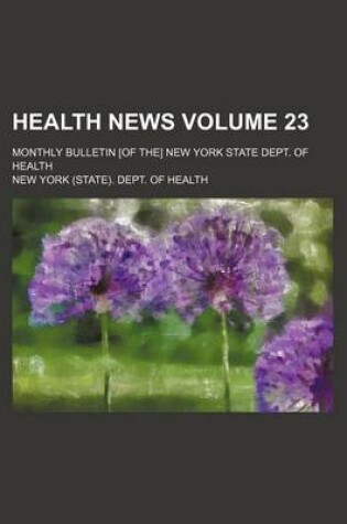 Cover of Health News Volume 23; Monthly Bulletin [Of The] New York State Dept. of Health