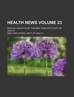 Book cover for Health News Volume 23; Monthly Bulletin [Of The] New York State Dept. of Health