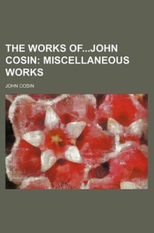Cover of The Works Ofjohn Cosin; Miscellaneous Works