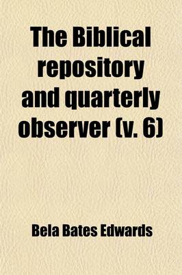 Book cover for The Biblical Repository and Quarterly Observer Volume 6