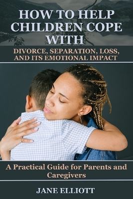 Book cover for How to Help Children Cope with Divorce, Separation, Loss, and Its Emotional Impact