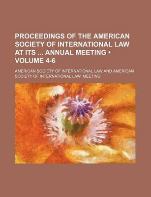 Book cover for Proceedings of the American Society of International Law at Its Annual Meeting (Volume 4-6)