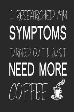 Cover of I Researched My Symptoms Turned Out I Just Need More Coffee