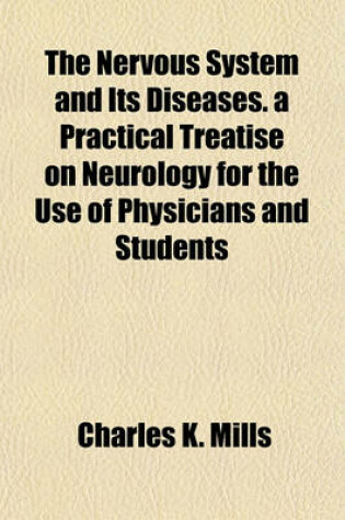 Cover of The Nervous System and Its Diseases. a Practical Treatise on Neurology for the Use of Physicians and Students