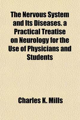 Book cover for The Nervous System and Its Diseases. a Practical Treatise on Neurology for the Use of Physicians and Students