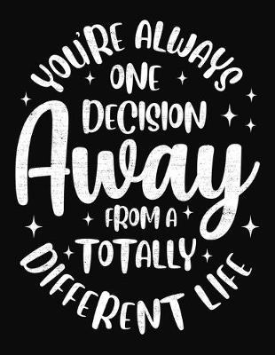 Book cover for You're Always One Decision Away From A Totally Different Life