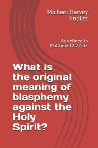 Cover of What is the original meaning of blasphemy against the Holy Spirit?