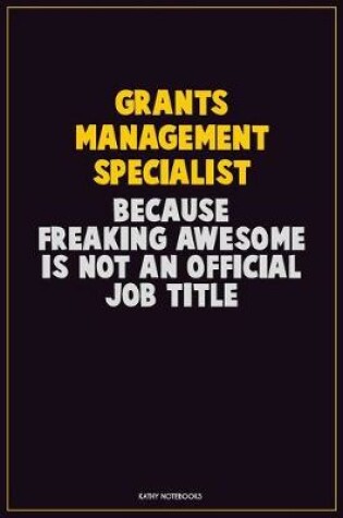 Cover of Grants Management Specialist, Because Freaking Awesome Is Not An Official Job Title