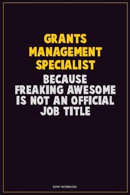 Book cover for Grants Management Specialist, Because Freaking Awesome Is Not An Official Job Title