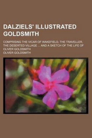 Cover of Dalziels' Illustrated Goldsmith; Comprising the Vicar of Wakefield, the Traveller, the Deserted Village and a Sketch of the Life of Oliver Goldsmith