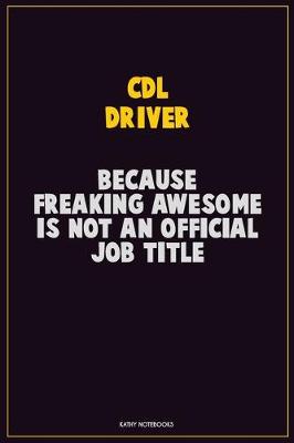 Book cover for CDL Driver, Because Freaking Awesome Is Not An Official Job Title