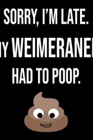 Cover of Sorry I'm Late My WeI'meraner Had To Poop