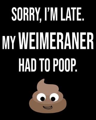 Book cover for Sorry I'm Late My WeI'meraner Had To Poop