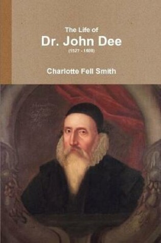 Cover of The Life of Dr. John Dee (1527 - 1608)