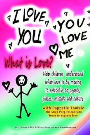 Cover of I LOVE YOU YOU LOVE ME What is Love? Help children understand what love is by making it relatable to people, places, animals and nature