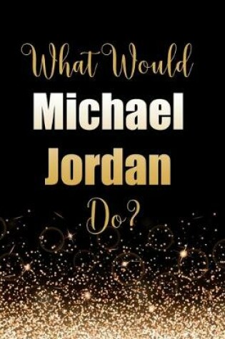Cover of What Would Michael Jordan Do?