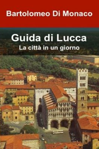 Cover of Guida Di Lucca - La Citta in Un Giorno