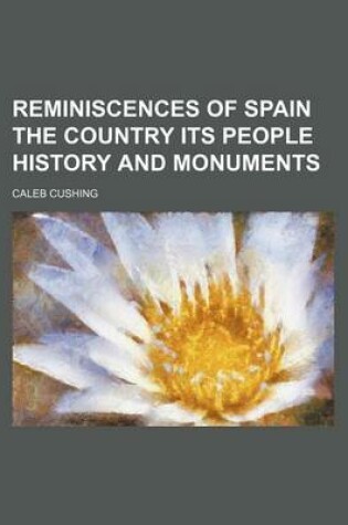 Cover of Reminiscences of Spain the Country Its People History and Monuments