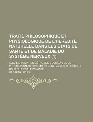 Book cover for Traite Philosophique Et Physiologique de L'Heredite Naturelle Dans Les Etats de Sante Et de Maladie Du Systeme Nerveux (1); Avec L'Application Methodique Des Lois de La Procreation Au Traitement General Des Affections Dont Elle Est Le Principe