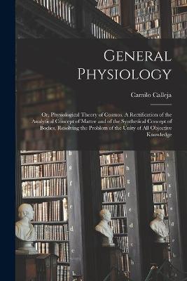 Book cover for General Physiology; or, Physiological Theory of Cosmos [microform]. A Rectification of the Analytical Concept of Matter and of the Synthetical Concept of Bodies, Resolving the Problem of the Unity of All Objective Knowledge