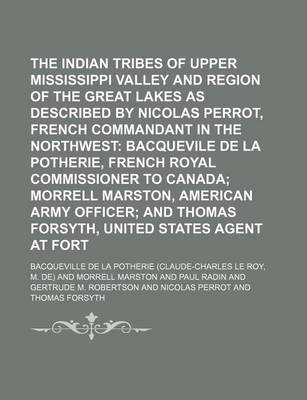 Book cover for The Indian Tribes of the Upper Mississippi Valley and Region of the Great Lakes as Described by Nicolas Perrot, French Commandant in the Northwest; Bacquevile de La Potherie, French Royal Commissioner to Canada Morrell Marston, Volume 1