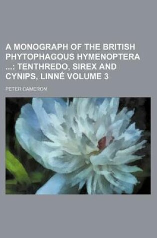 Cover of A Monograph of the British Phytophagous Hymenoptera Volume 3; Tenthredo, Sirex and Cynips, Linne