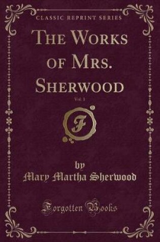 Cover of The Works of Mrs. Sherwood, Vol. 1 (Classic Reprint)