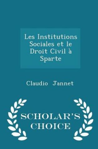 Cover of Les Institutions Sociales Et Le Droit Civil A Sparte - Scholar's Choice Edition