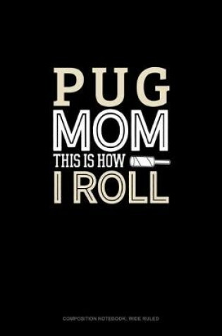 Cover of Pug Mom This Is How I Roll