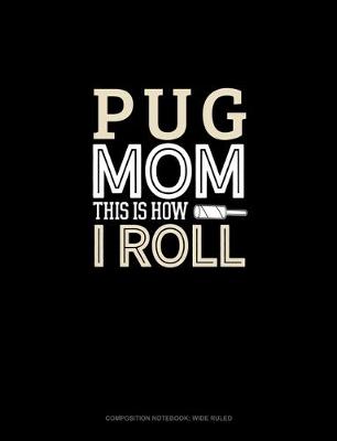 Cover of Pug Mom This Is How I Roll