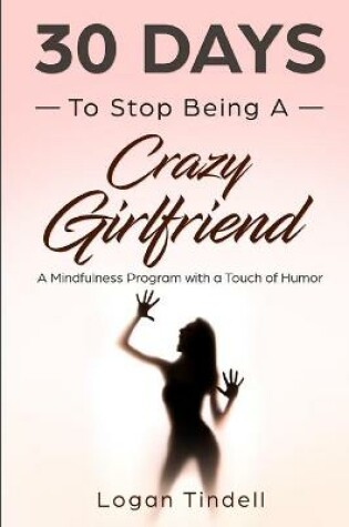 Cover of 30 Days to Stop Being a Crazy Girlfriend