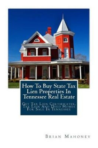 Cover of How To Buy State Tax Lien Properties In Tennessee Real Estate