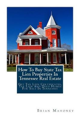 Book cover for How To Buy State Tax Lien Properties In Tennessee Real Estate