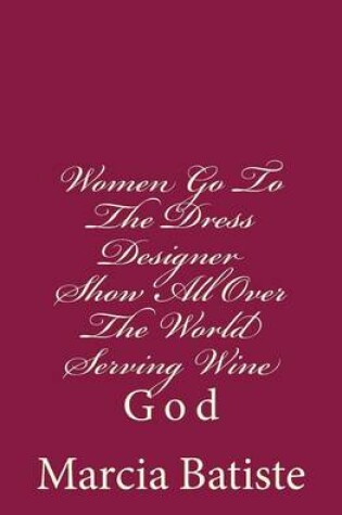 Cover of Women Go To The Dress Designer Show All Over The World Serving Wine