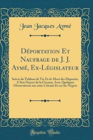 Cover of Deportation Et Naufrage de J. J. Ayme, Ex-Legislateur