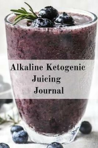 Cover of Alkaline Ketogenic Juicing Journal