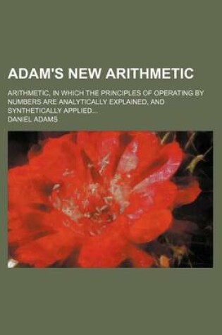 Cover of Adam's New Arithmetic; Arithmetic, in Which the Principles of Operating by Numbers Are Analytically Explained, and Synthetically Applied