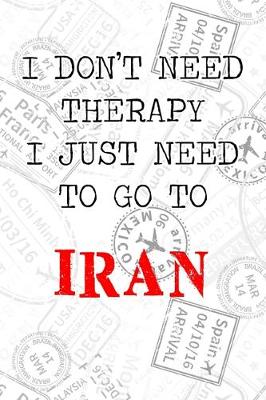 Book cover for I Don't Need Therapy I Just Need To Go To Iran