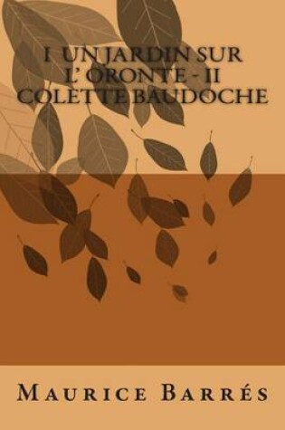 Cover of I Un jardin sur l' Oronte - II Colette Baudoche