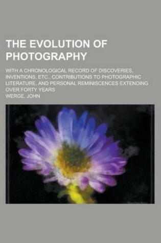 Cover of The Evolution of Photography; With a Chronological Record of Discoveries, Inventions, Etc., Contributions to Photographic Literature, and Personal Rem
